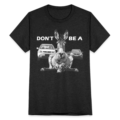 "Don't Be A" Jackass Blocking Traffic Unisex Tri-Blend T-Shirt - heather black