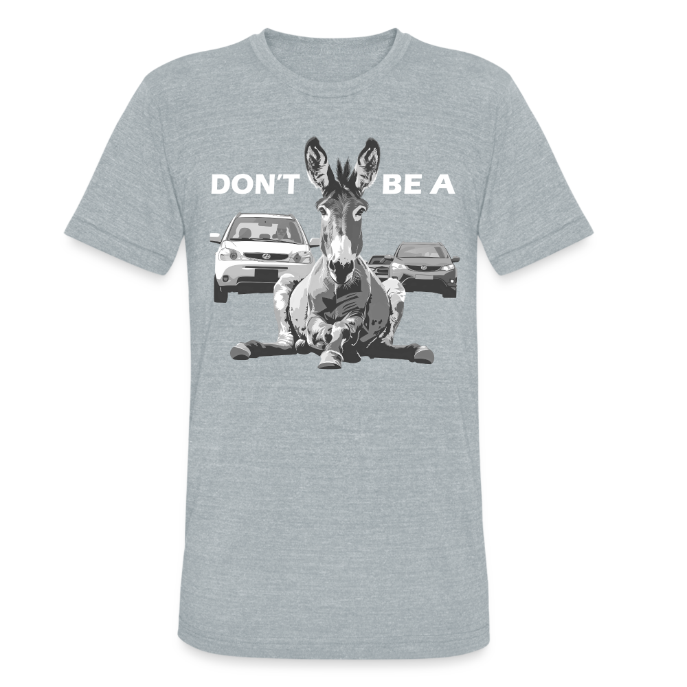 "Don't Be A" Jackass Blocking Traffic Unisex Tri-Blend T-Shirt - heather grey