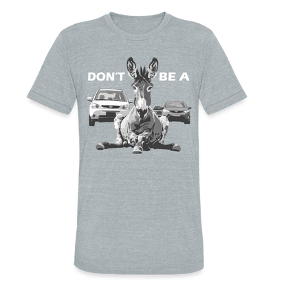 "Don't Be A" Jackass Blocking Traffic Unisex Tri-Blend T-Shirt - heather grey