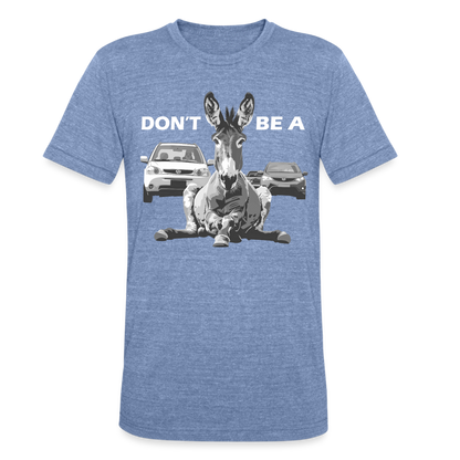 "Don't Be A" Jackass Blocking Traffic Unisex Tri-Blend T-Shirt - heather blue