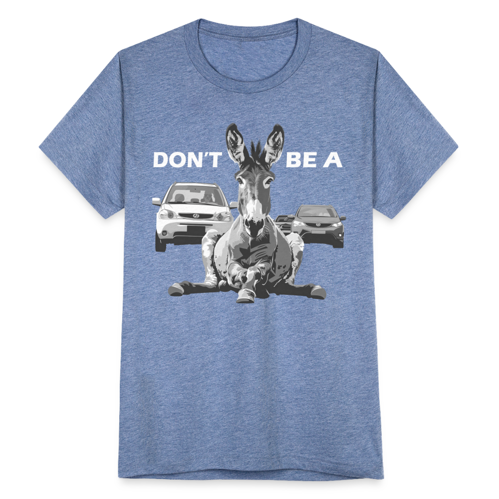 "Don't Be A" Jackass Blocking Traffic Unisex Tri-Blend T-Shirt - heather blue