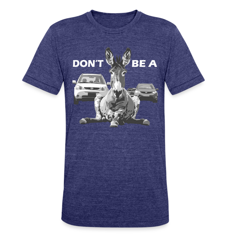 "Don't Be A" Jackass Blocking Traffic Unisex Tri-Blend T-Shirt - heather indigo