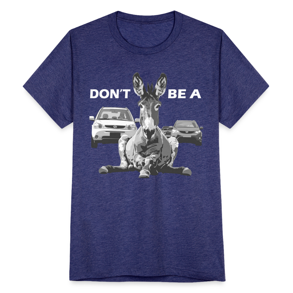 "Don't Be A" Jackass Blocking Traffic Unisex Tri-Blend T-Shirt - heather indigo