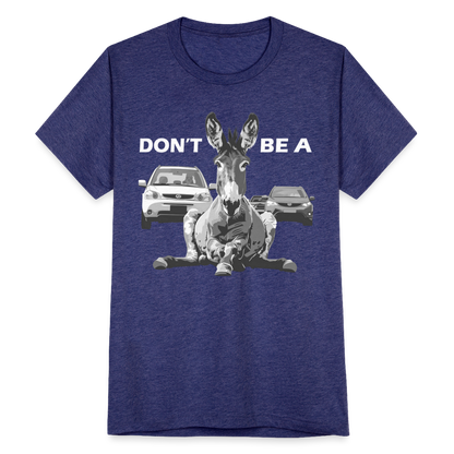 "Don't Be A" Jackass Blocking Traffic Unisex Tri-Blend T-Shirt - heather indigo