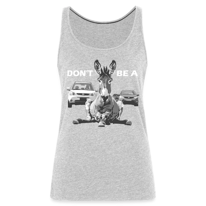 "Don't Be A" Jackass Blocking Traffic Women's Premium Tank Top - heather gray