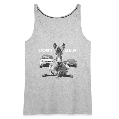 "Don't Be A" Jackass Blocking Traffic Women's Premium Tank Top - heather gray