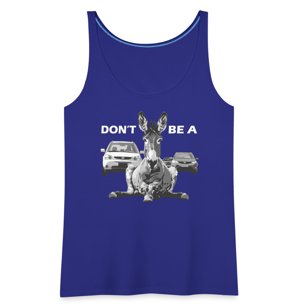 "Don't Be A" Jackass Blocking Traffic Women's Premium Tank Top - royal blue