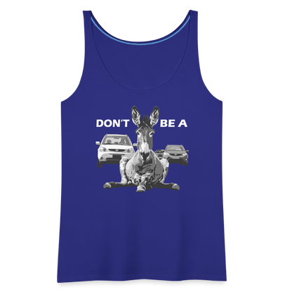 "Don't Be A" Jackass Blocking Traffic Women's Premium Tank Top - royal blue