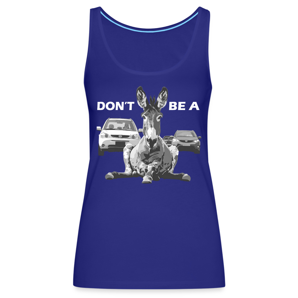 "Don't Be A" Jackass Blocking Traffic Women's Premium Tank Top - royal blue