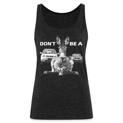 "Don't Be A" Jackass Blocking Traffic Women's Premium Tank Top - charcoal grey