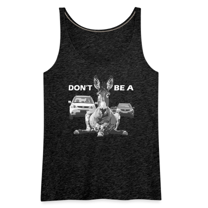 "Don't Be A" Jackass Blocking Traffic Women's Premium Tank Top - charcoal grey