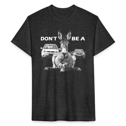 "Don't Be A" Jackass Blocking Traffic Men's Cotton/Poly T-Shirt - heather black