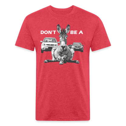 "Don't Be A" Jackass Blocking Traffic Men's Cotton/Poly T-Shirt - heather red