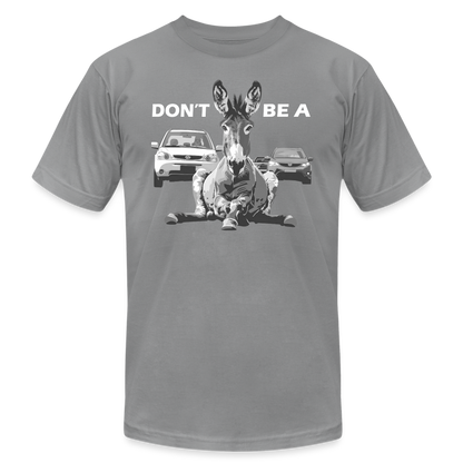 "Don't Be A" Jackass Blocking Traffic Unisex Jersey T-Shirt - slate