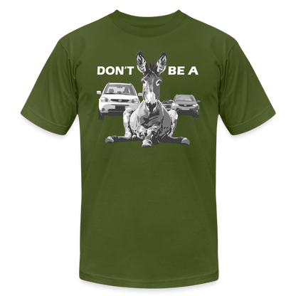 "Don't Be A" Jackass Blocking Traffic Unisex Jersey T-Shirt - olive