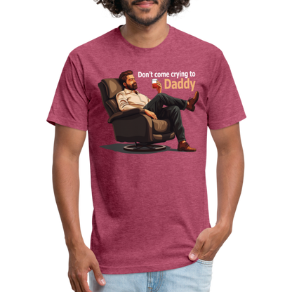 Don't Come Crying to Daddy Fitted T-Shirt - heather burgundy