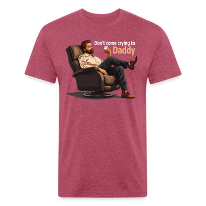 Don't Come Crying to Daddy Fitted T-Shirt - heather burgundy