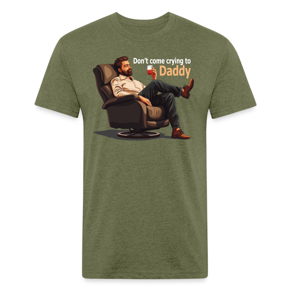 Don't Come Crying to Daddy Fitted T-Shirt - heather military green