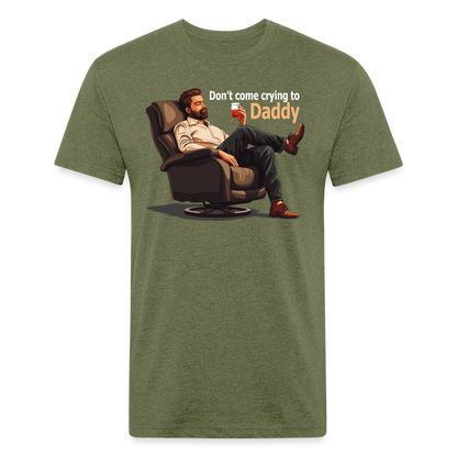 Don't Come Crying to Daddy Fitted T-Shirt - heather military green