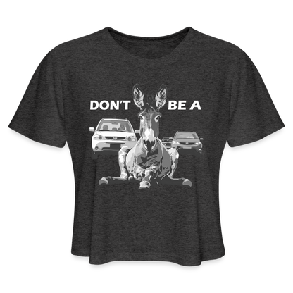 "Don't Be A" Jackass Blocking Traffic Women's Crop Top - deep heather