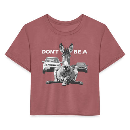 "Don't Be A" Jackass Blocking Traffic Women's Crop Top - mauve