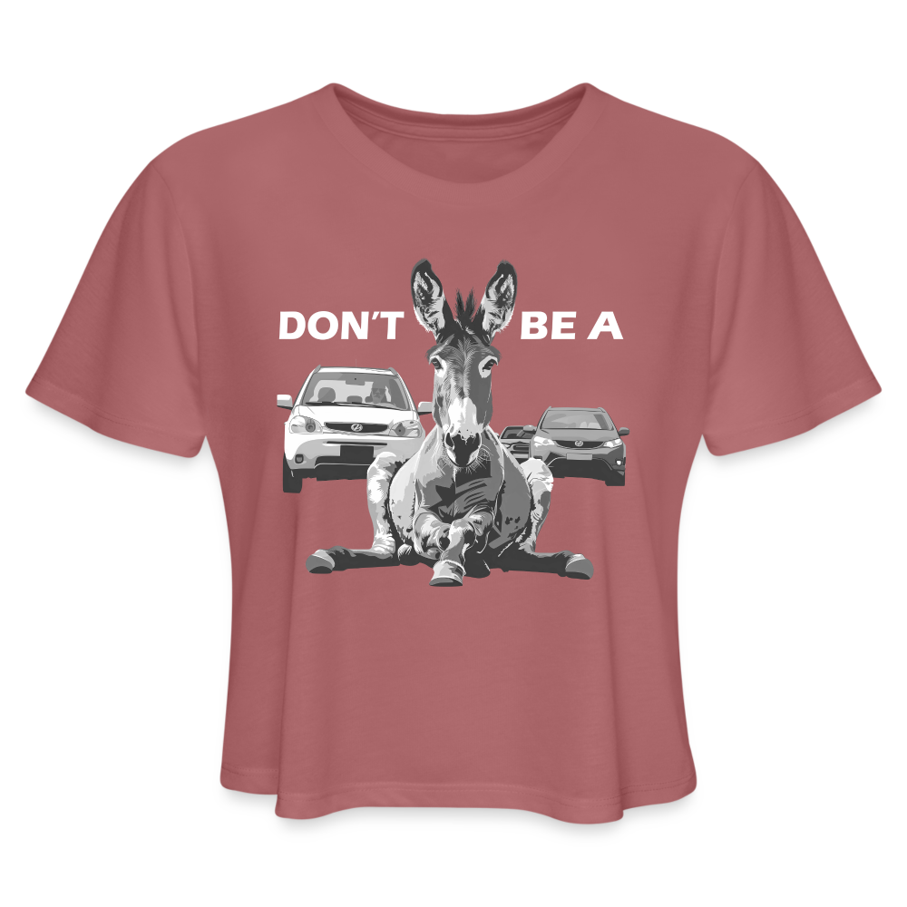 "Don't Be A" Jackass Blocking Traffic Women's Crop Top - mauve