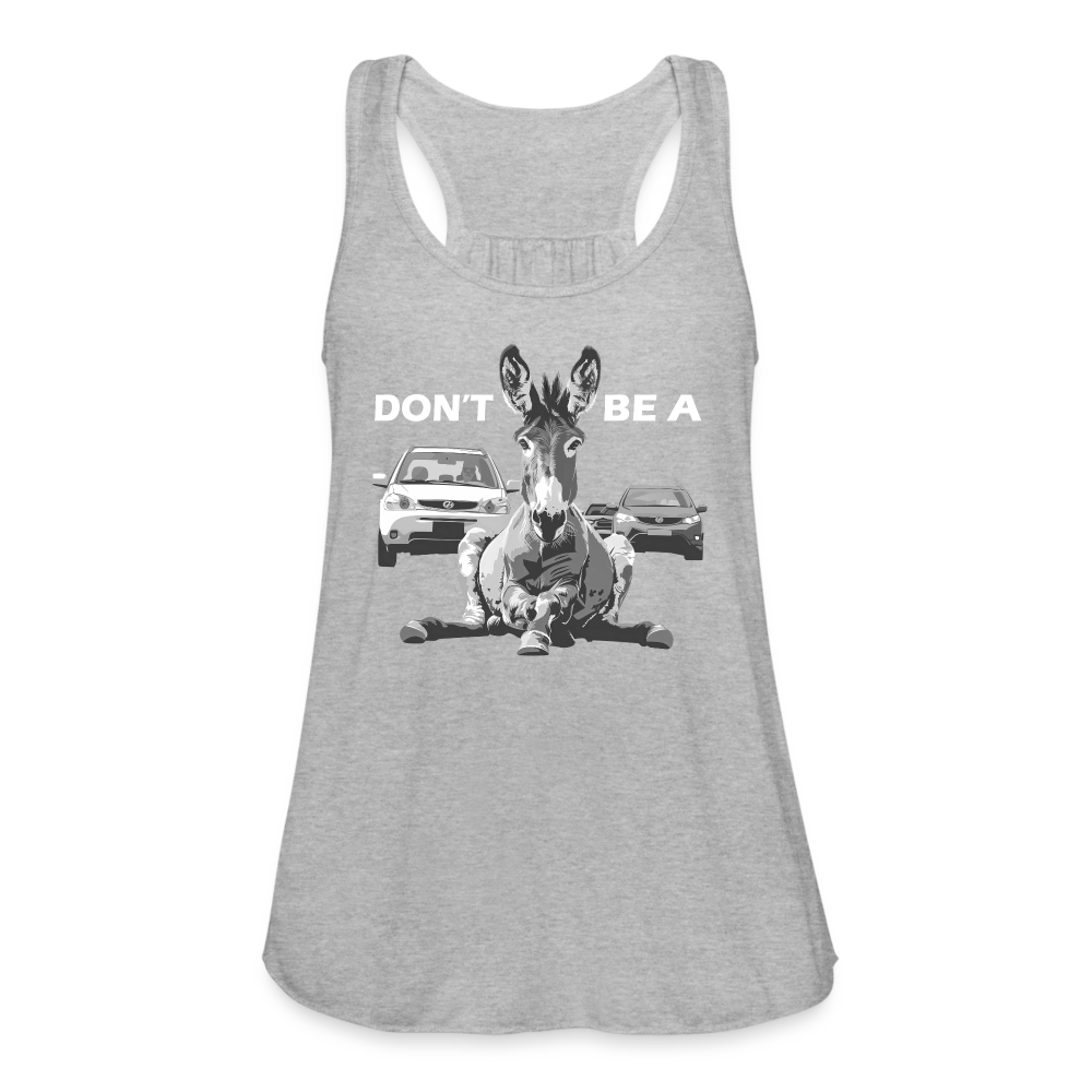 "Don't Be A" Jackass Blocking Traffic Women's Flowy Tank Top - heather gray