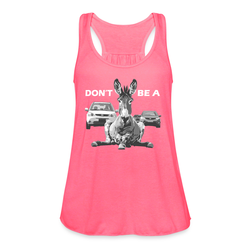 "Don't Be A" Jackass Blocking Traffic Women's Flowy Tank Top - neon pink