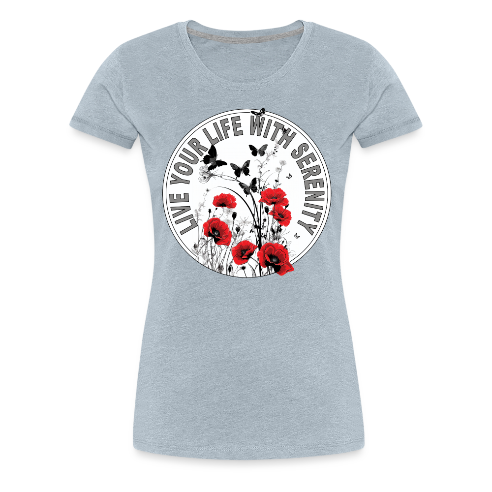 "Live Your Life With Serenity" Poppies and Butterflies Women’s Premium T-Shirt - heather ice blue