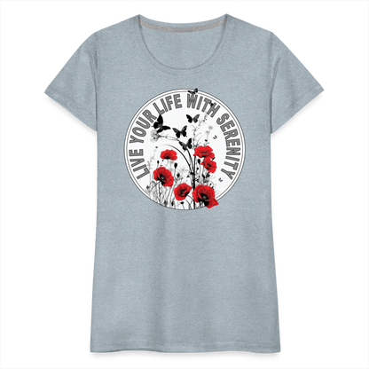 "Live Your Life With Serenity" Poppies and Butterflies Women’s Premium T-Shirt - heather ice blue